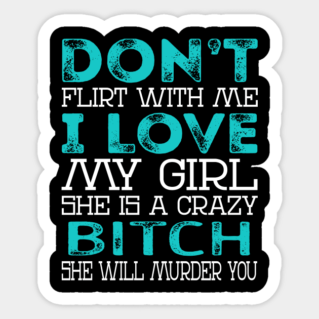 Don't Flirt with Me I Love My Girl She is a Crazy Bitch She will Murder You Sticker by Nana Store